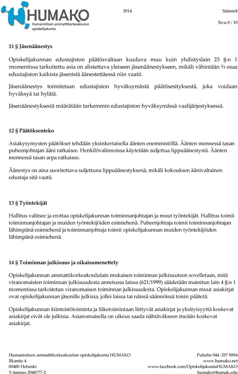 Jäsenäänestyksestä määrätään tarkemmin edustajiston hyväksymässä vaalijärjestyksessä. 12 Päätöksenteko Asiakysymysten päätökset tehdään yksinkertaisella äänten enemmistöllä.