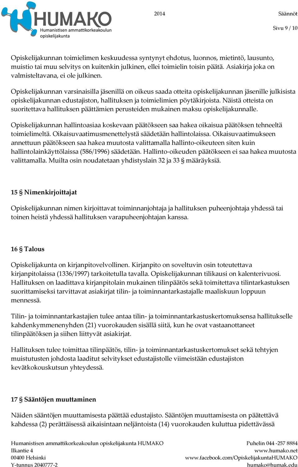 Opiskelijakunnan varsinaisilla jäsenillä on oikeus saada otteita opiskelijakunnan jäsenille julkisista opiskelijakunnan edustajiston, hallituksen ja toimielimien pöytäkirjoista.