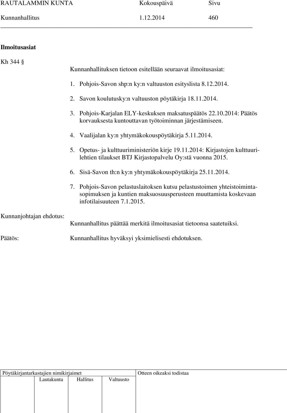 Vaalijalan ky:n yhtymäkokouspöytäkirja 5.11.2014. 5. Opetus- ja kulttuuriministeriön kirje 19.11.2014: Kirjastojen kulttuurilehtien tilaukset BTJ Kirjastopalvelu Oy:stä vuonna 2015. 6.