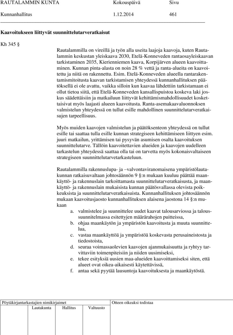 rantaosayleiskaavan tarkistaminen 2035, Kierienniemen kaava, Korpijärven alueen kaavoittaminen. Kunnan pinta-alasta on noin 28 % vettä ja ranta-alueita on kaavoitettu ja niitä on rakennettu. Esim.