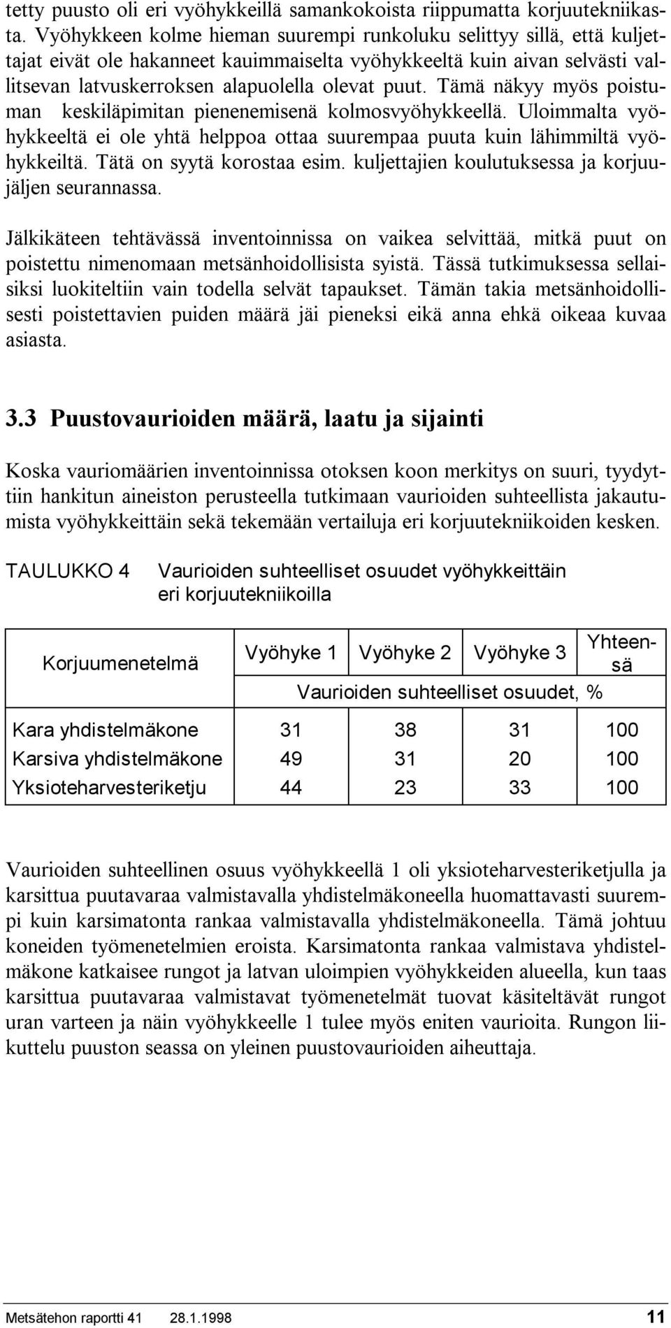 Tämä näkyy myös poistuman keskiläpimitan pienenemisenä kolmosvyöhykkeellä. Uloimmalta vyöhykkeeltä ei ole yhtä helppoa ottaa suurempaa puuta kuin lähimmiltä vyöhykkeiltä. Tätä on syytä korostaa esim.