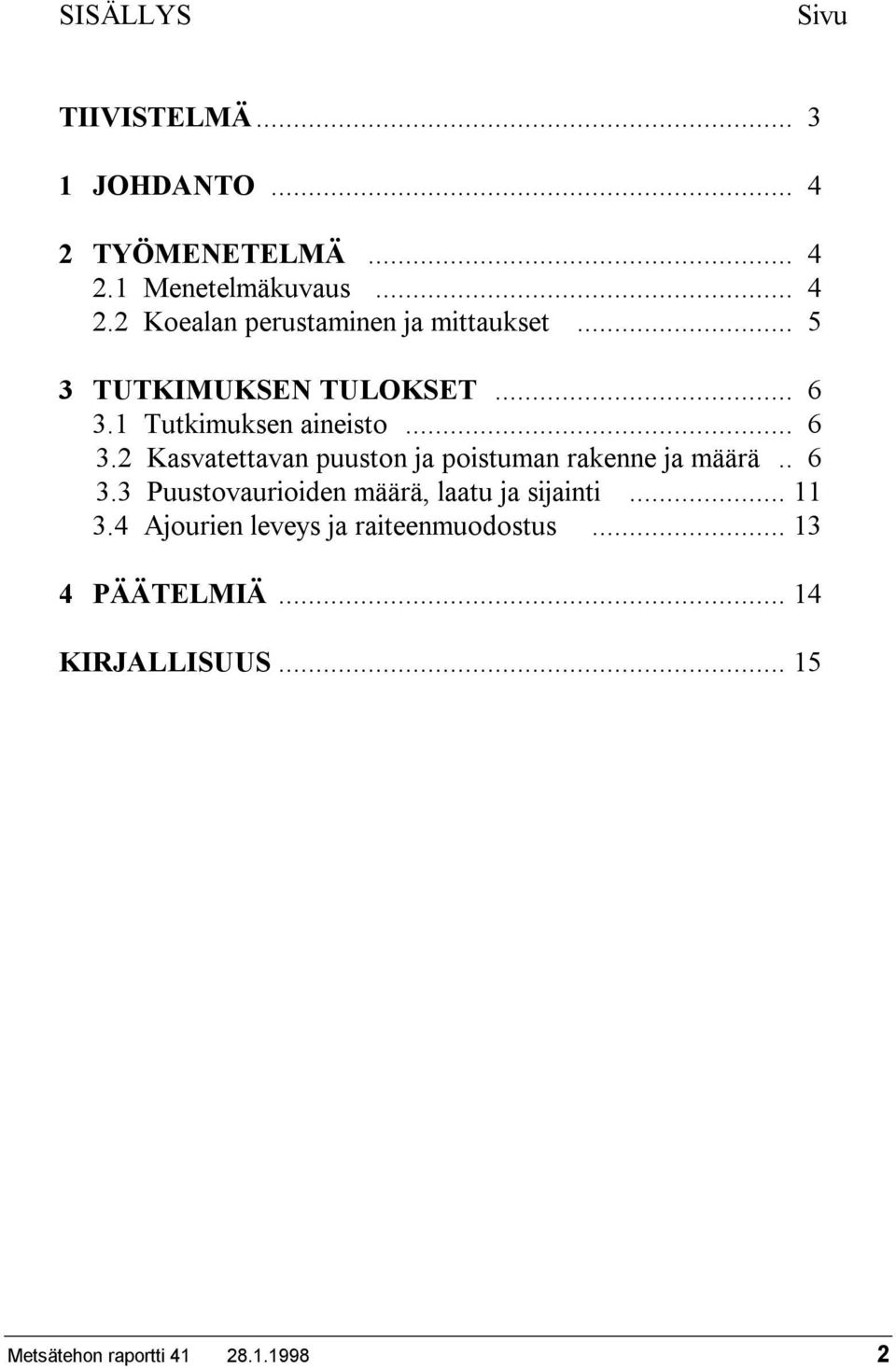 . 6 3.3 Puustovaurioiden määrä, laatu ja sijainti... 11 3.4 Ajourien leveys ja raiteenmuodostus.