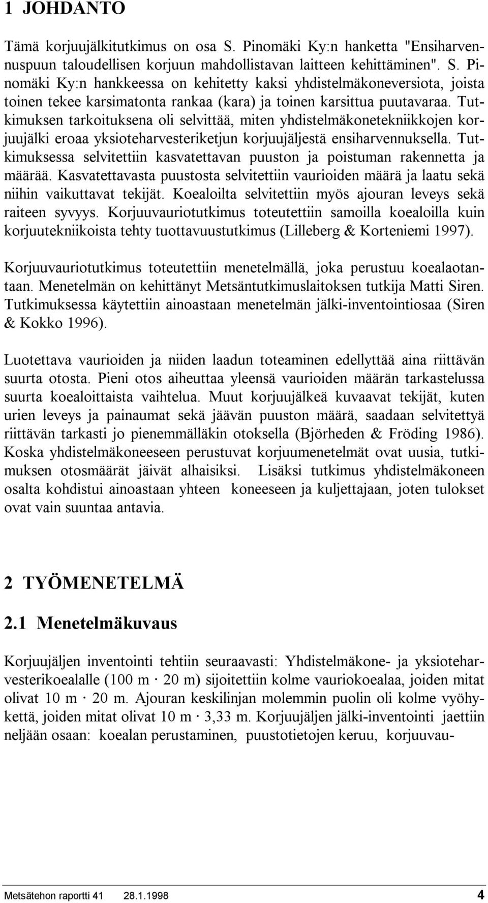 Tutkimuksessa selvitettiin kasvatettavan puuston ja poistuman rakennetta ja määrää. Kasvatettavasta puustosta selvitettiin vaurioiden määrä ja laatu sekä niihin vaikuttavat tekijät.