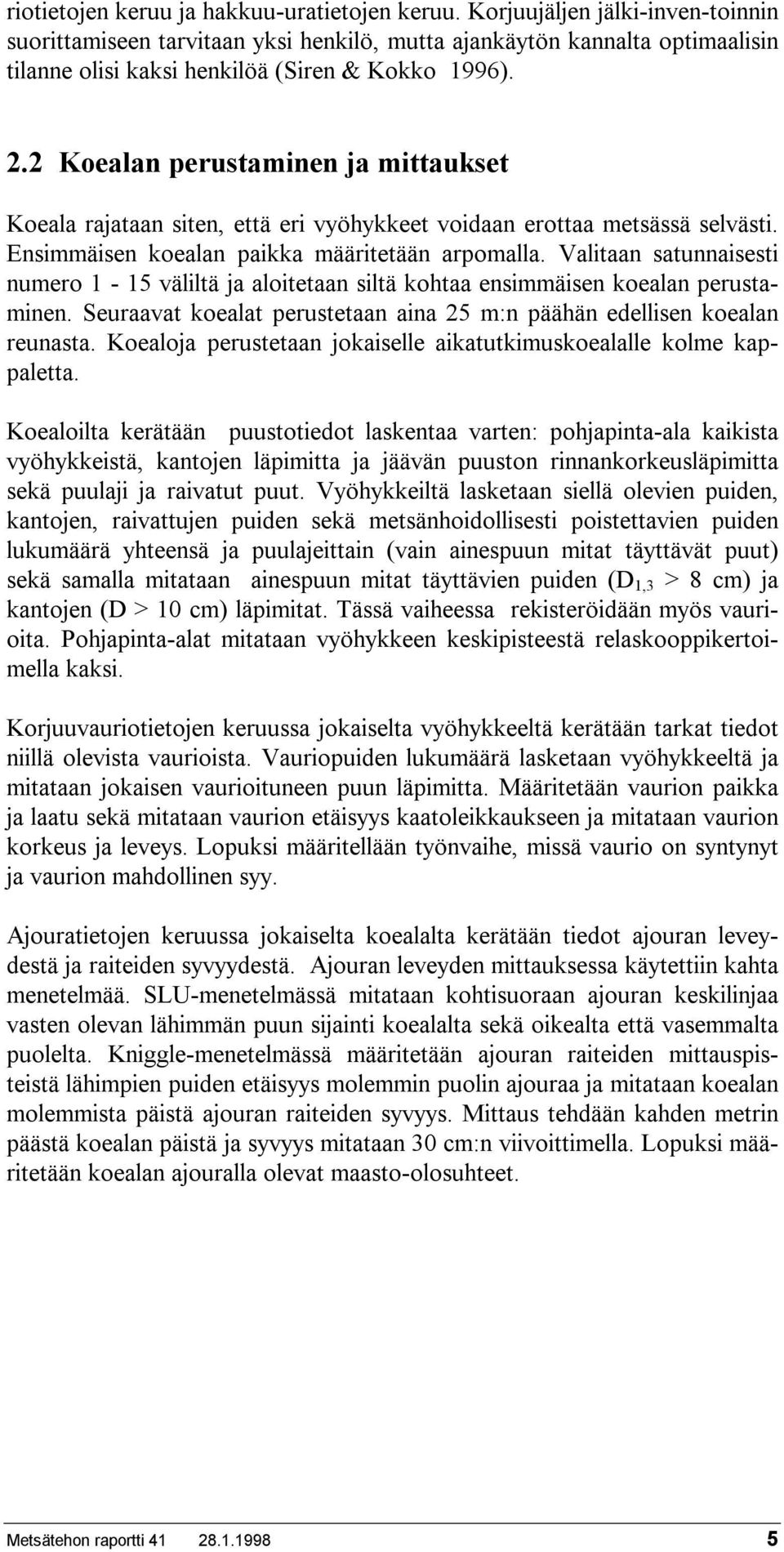 2 Koealan perustaminen ja mittaukset Koeala rajataan siten, että eri vyöhykkeet voidaan erottaa metsässä selvästi. Ensimmäisen koealan paikka määritetään arpomalla.