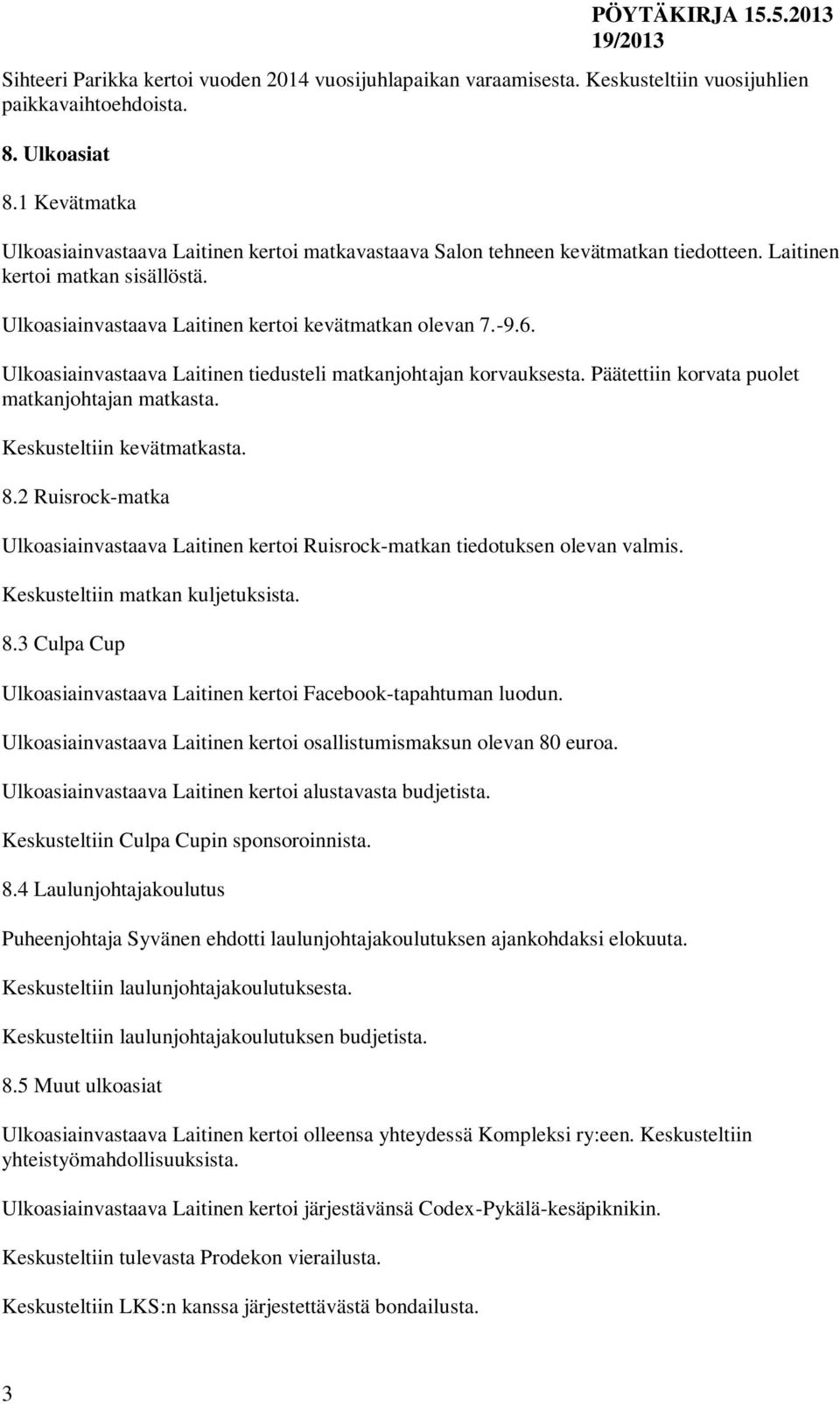 Ulkoasiainvastaava Laitinen tiedusteli matkanjohtajan korvauksesta. Päätettiin korvata puolet matkanjohtajan matkasta. Keskusteltiin kevätmatkasta. 8.