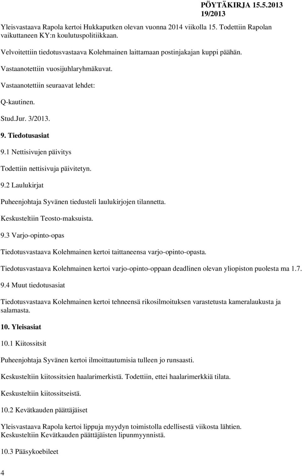 Tiedotusasiat 9.1 Nettisivujen päivitys Todettiin nettisivuja päivitetyn. 9.2 Laulukirjat Puheenjohtaja Syvänen tiedusteli laulukirjojen tilannetta. Keskusteltiin Teosto-maksuista. 9.3 Varjo-opinto-opas Tiedotusvastaava Kolehmainen kertoi taittaneensa varjo-opinto-opasta.