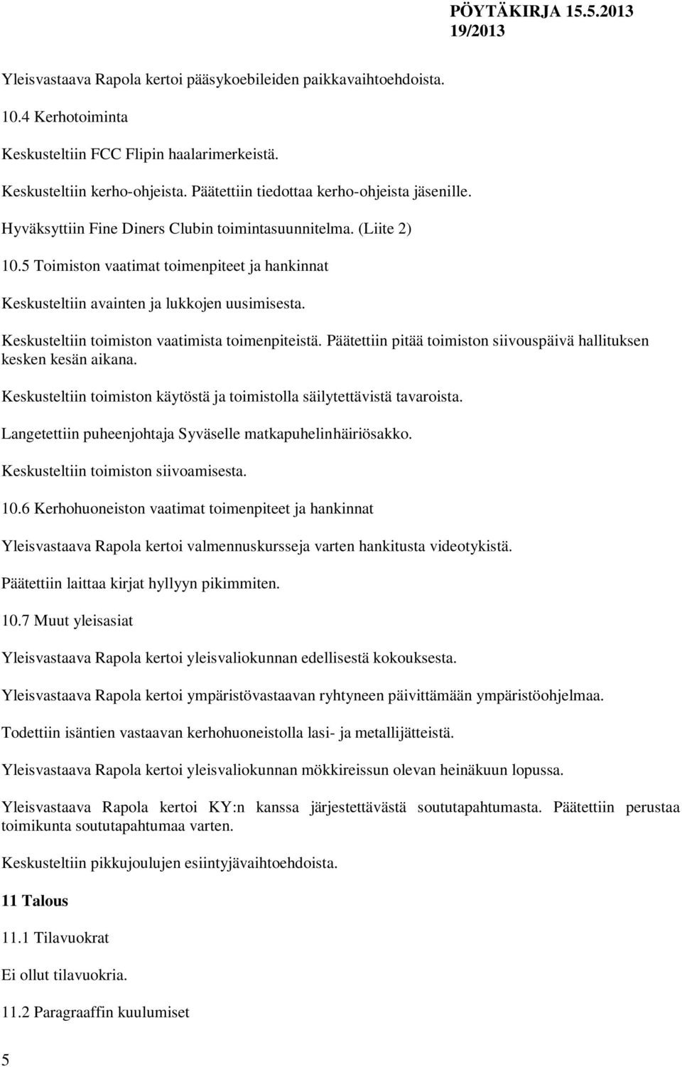 5 Toimiston vaatimat toimenpiteet ja hankinnat Keskusteltiin avainten ja lukkojen uusimisesta. Keskusteltiin toimiston vaatimista toimenpiteistä.