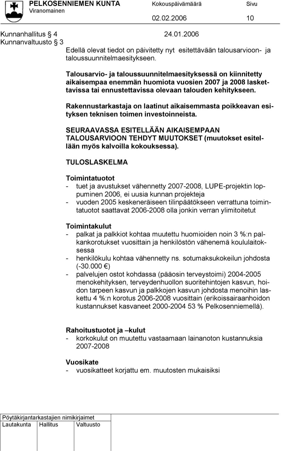 Talousarvio- ja taloussuunnitelmaesityksessä on kiinnitetty aikaisempaa enemmän huomiota vuosien 2007 ja 2008 lasket- tavissa tai ennustettavissa olevaan talouden kehitykseen.