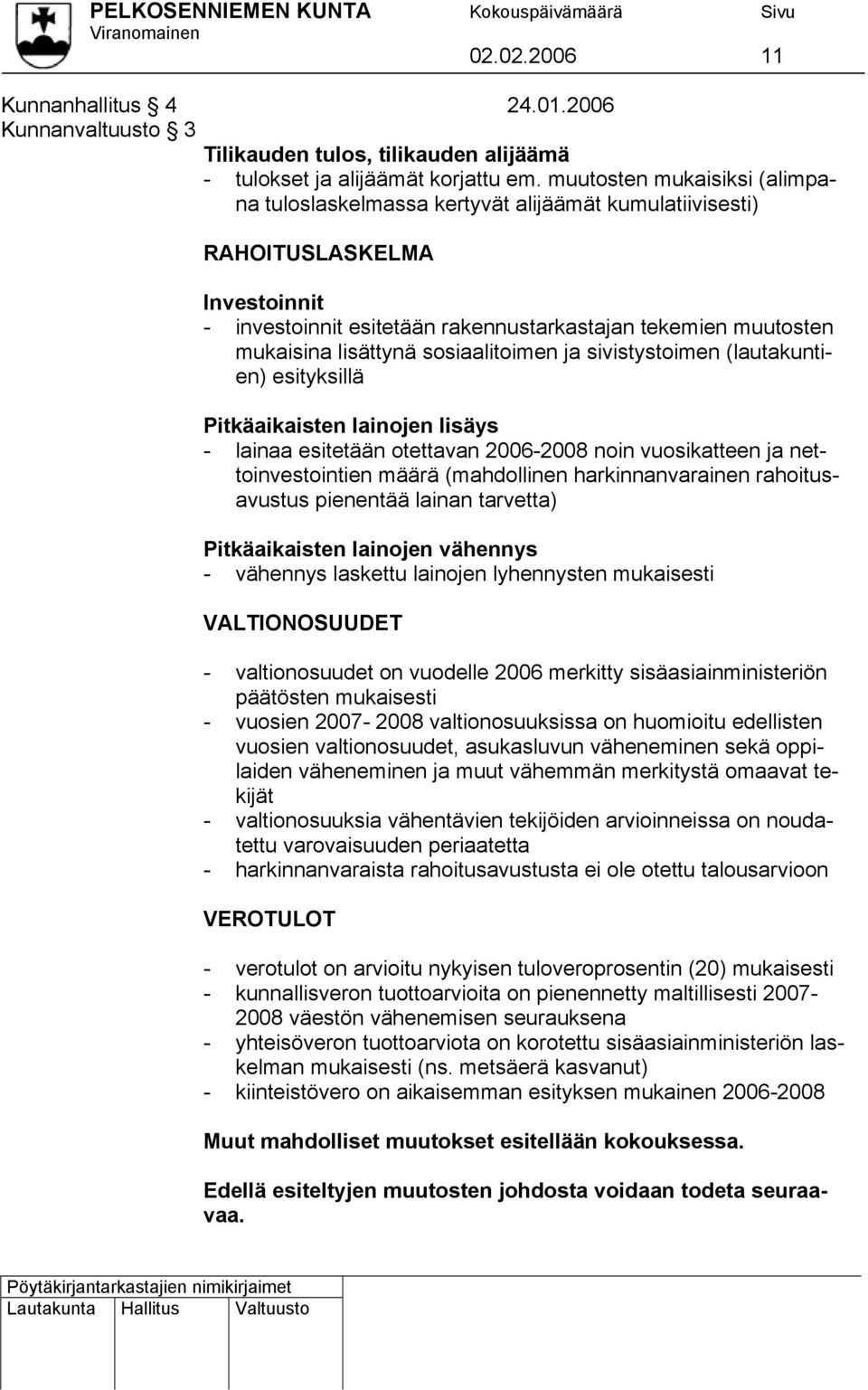 lisättynä sosiaalitoimen ja sivistystoimen (lautakuntien) esityksillä Pitkäaikaisten lainojen lisäys - lainaa esitetään otettavan 2006-2008 noin vuosikatteen ja nettoinvestointien määrä (mahdollinen