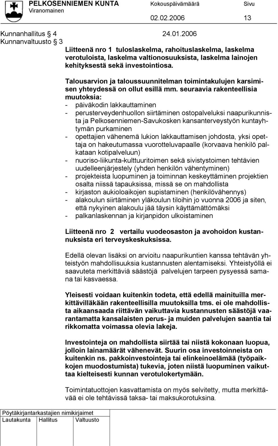 Talousarvion ja taloussuunnitelman toimintakulujen karsimisen yhteydessä on ollut esillä mm.