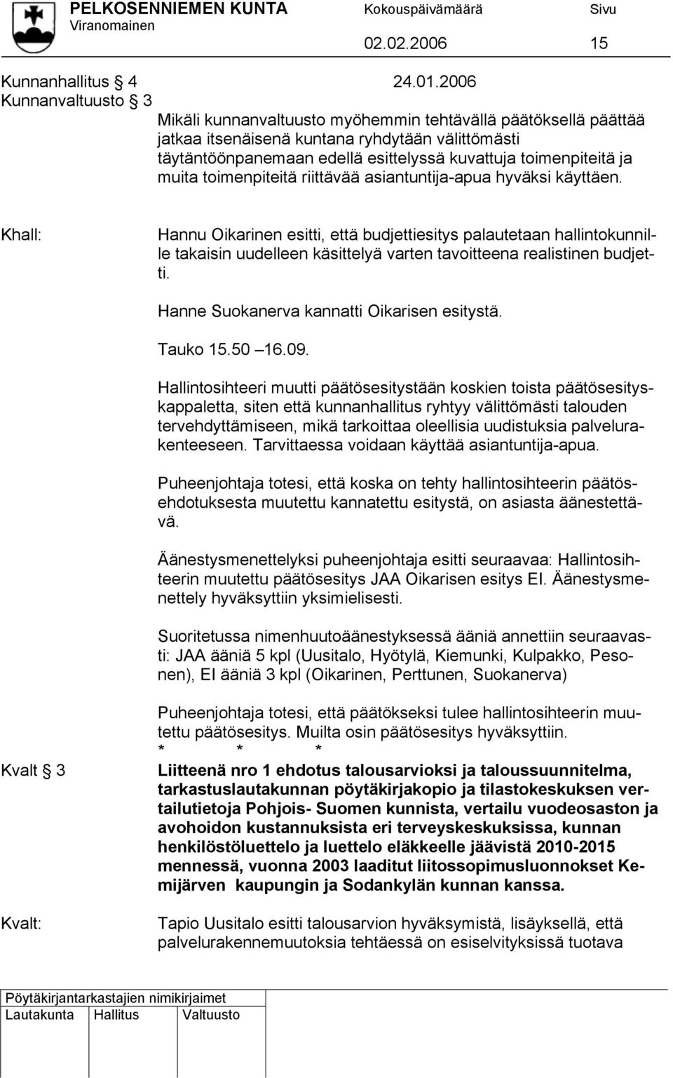 toimenpiteitä riittävää asiantuntija-apua hyväksi käyttäen. Khall: Hanne Suokanerva kannatti Oikarisen esitystä. Tauko 15.50 16.09.