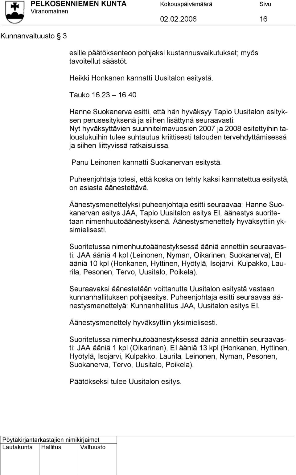liittyvissä louslukuihin tulee suhtautua kriittisesti talouden tervehdyttämisessä ratkaisuissa. Panu Leinonen kannatti Suokanervan esitystä.