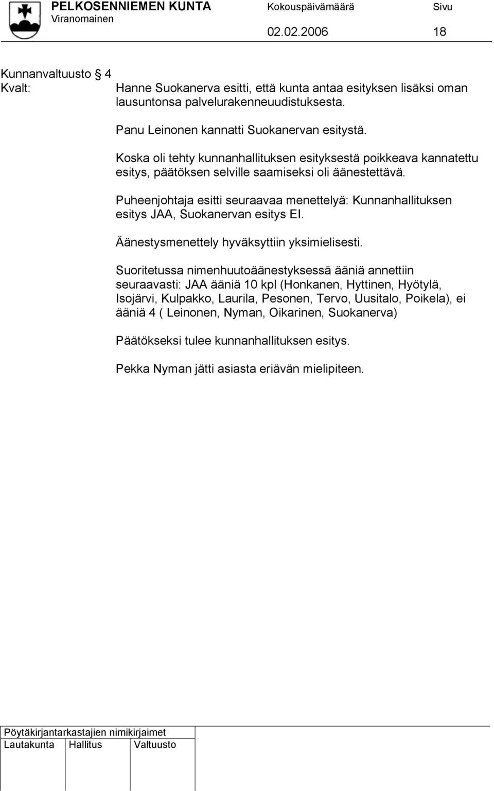 Puheenjohtaja esitti seuraavaa menettelyä: Kunnanhallituksen esitys JAA, Suokanervan esitys EI. Äänestysmenettely hyväksyttiin yksimielisesti.