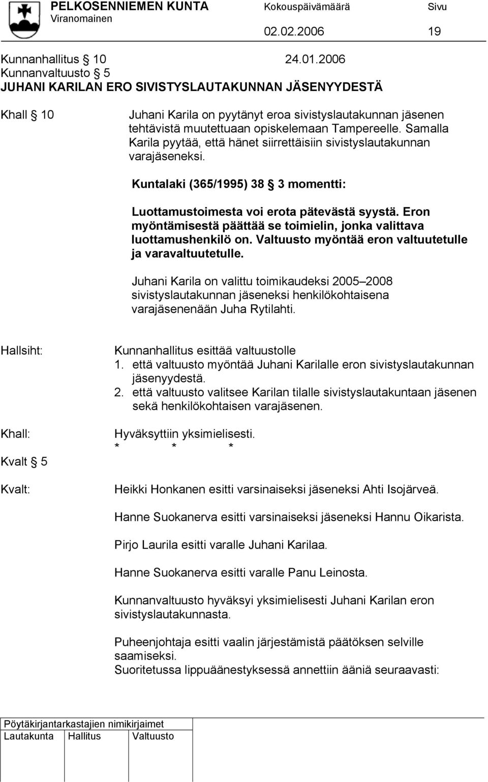 Samalla Karila pyytää, että hänet siirrettäisiin sivistyslautakunnan varajäseneksi. Kuntalaki (365/1995) 38 3 momentti: Luottamustoimesta voi erota pätevästä syystä.
