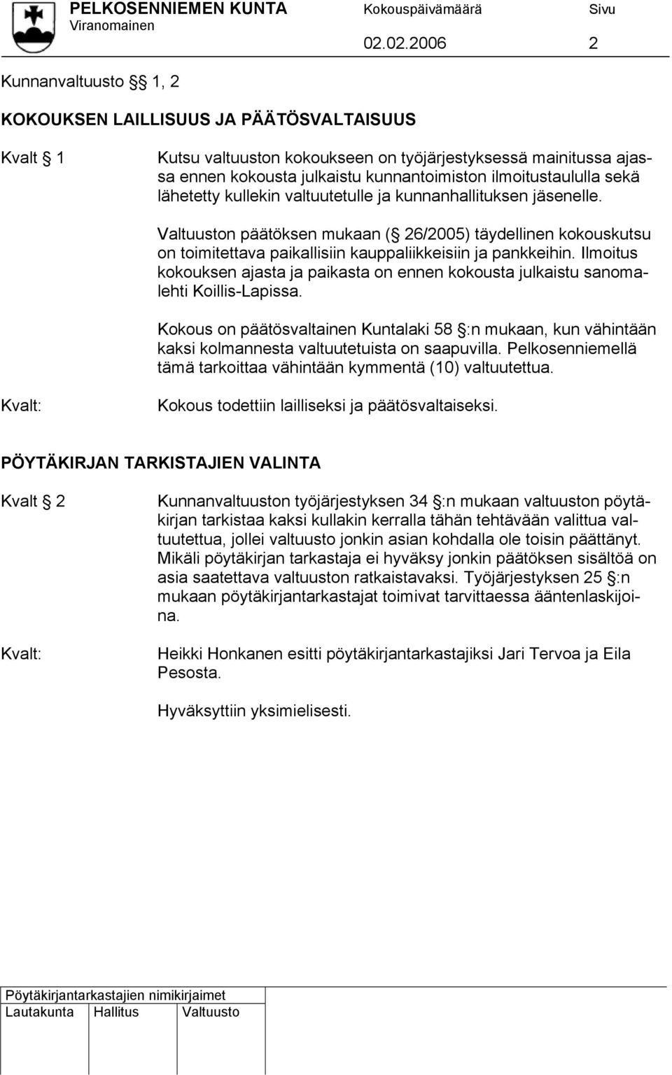 Valtuuston päätöksen mukaan ( 26/2005) täydellinen kokouskutsu on toimitettava paikallisiin kauppaliikkeisiin ja pankkeihin.
