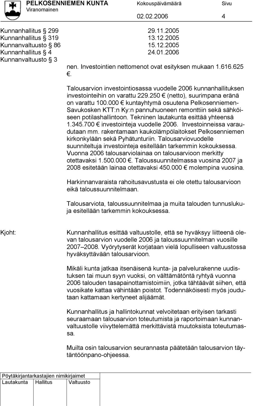000 kuntayhtymä osuutena Pelkosenniemen- Savukosken KTT:n Ky:n pannuhuoneen remonttiin sekä sähköi- seen potilashallintoon. Tekninen lautakunta esittää yhteensä 1.345.700 investointeja vuodelle 2006.