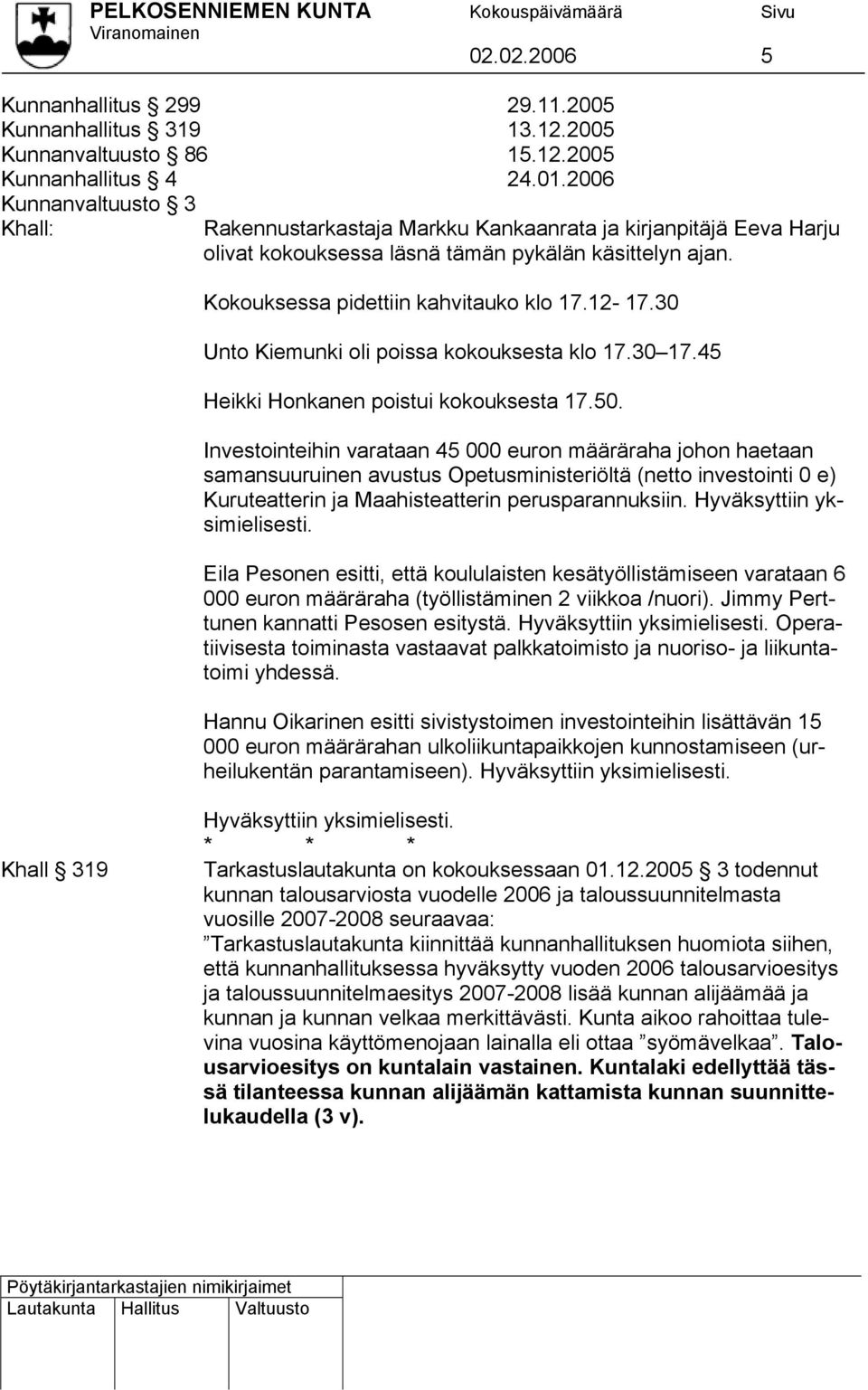30 Unto Kiemunki oli poissa kokouksesta klo 17.30 17.45 Heikki Honkanen poistui kokouksesta 17.50.