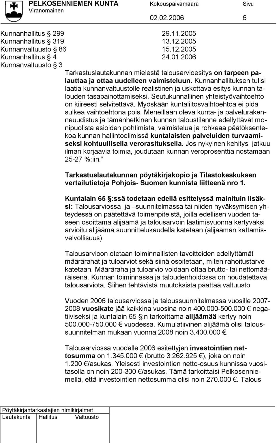 Kunnanhallituksen tulisi laatia kunnanvaltuustolle realistinen ja uskottava esitys kunnan talouden tasapainottamiseksi. Seutukunnallinen yhteistyövaihtoehto on kiireesti selvitettävä.