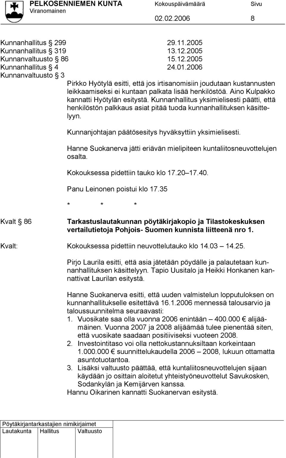 Kunnanhallitus yksimielisesti päätti, että henkilöstön palkkaus asiat pitää tuoda kunnanhallituksen käsittelyyn. Kunnanjohtajan päätösesitys hyväksyttiin yksimielisesti.
