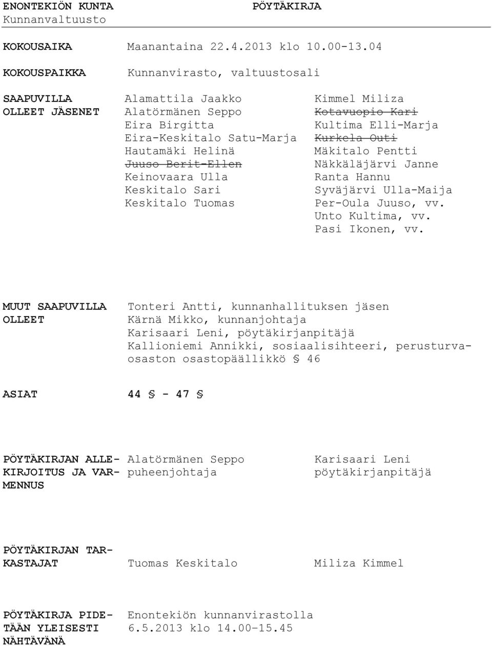 Kurkela Outi Hautamäki Helinä Mäkitalo Pentti Juuso Berit-Ellen Näkkäläjärvi Janne Keinovaara Ulla Ranta Hannu Keskitalo Sari Syväjärvi Ulla-Maija Keskitalo Tuomas Per-Oula Juuso, vv.