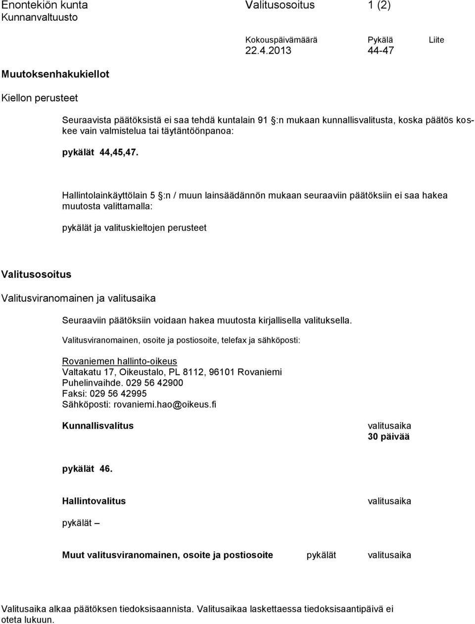 Hallintolainkäyttölain 5 :n / muun lainsäädännön mukaan seuraaviin päätöksiin ei saa hakea muutosta valittamalla: pykälät ja valituskieltojen perusteet Valitusosoitus Valitusviranomainen ja