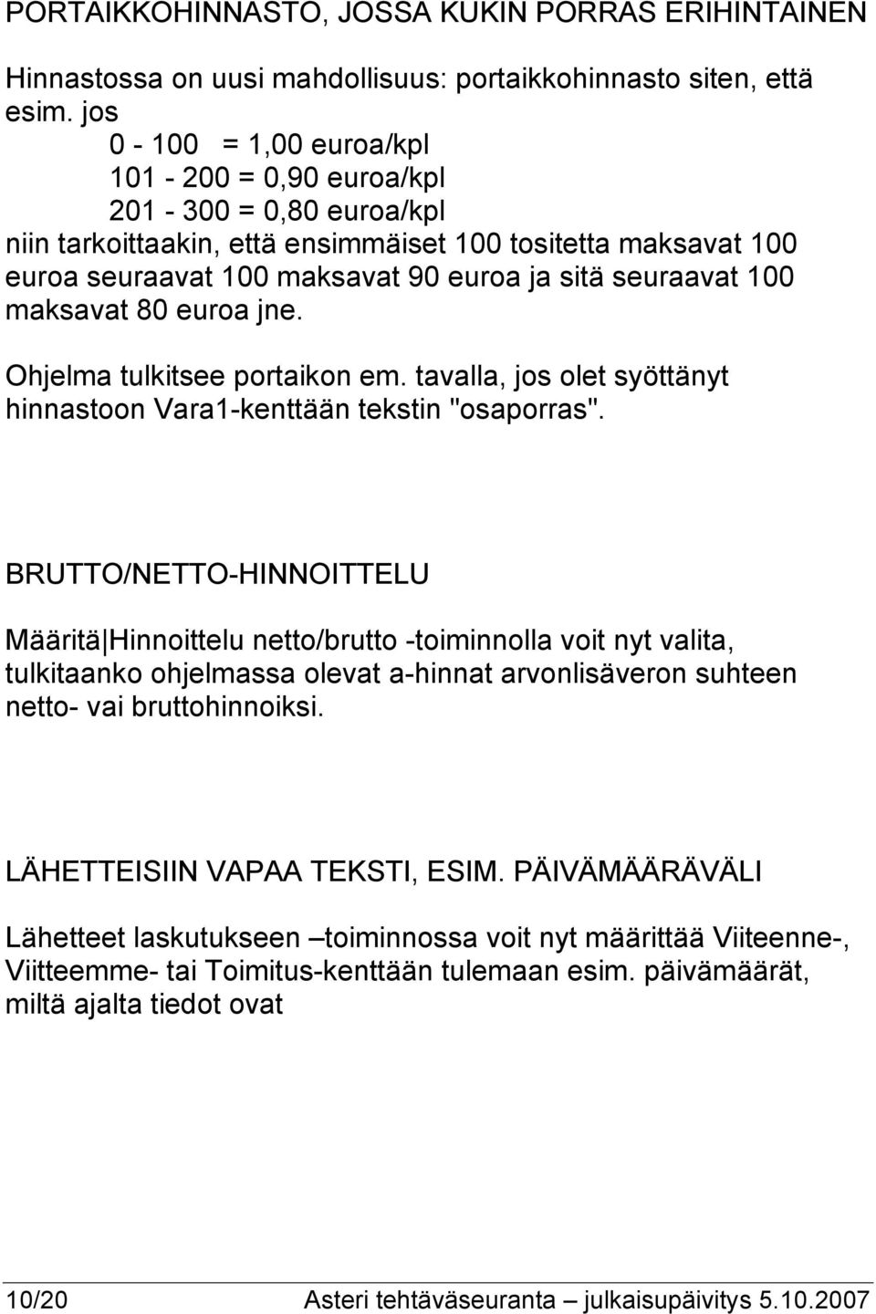 100 maksavat 80 euroa jne. Ohjelma tulkitsee portaikon em. tavalla, jos olet syöttänyt hinnastoon Vara1-kenttään tekstin "osaporras".