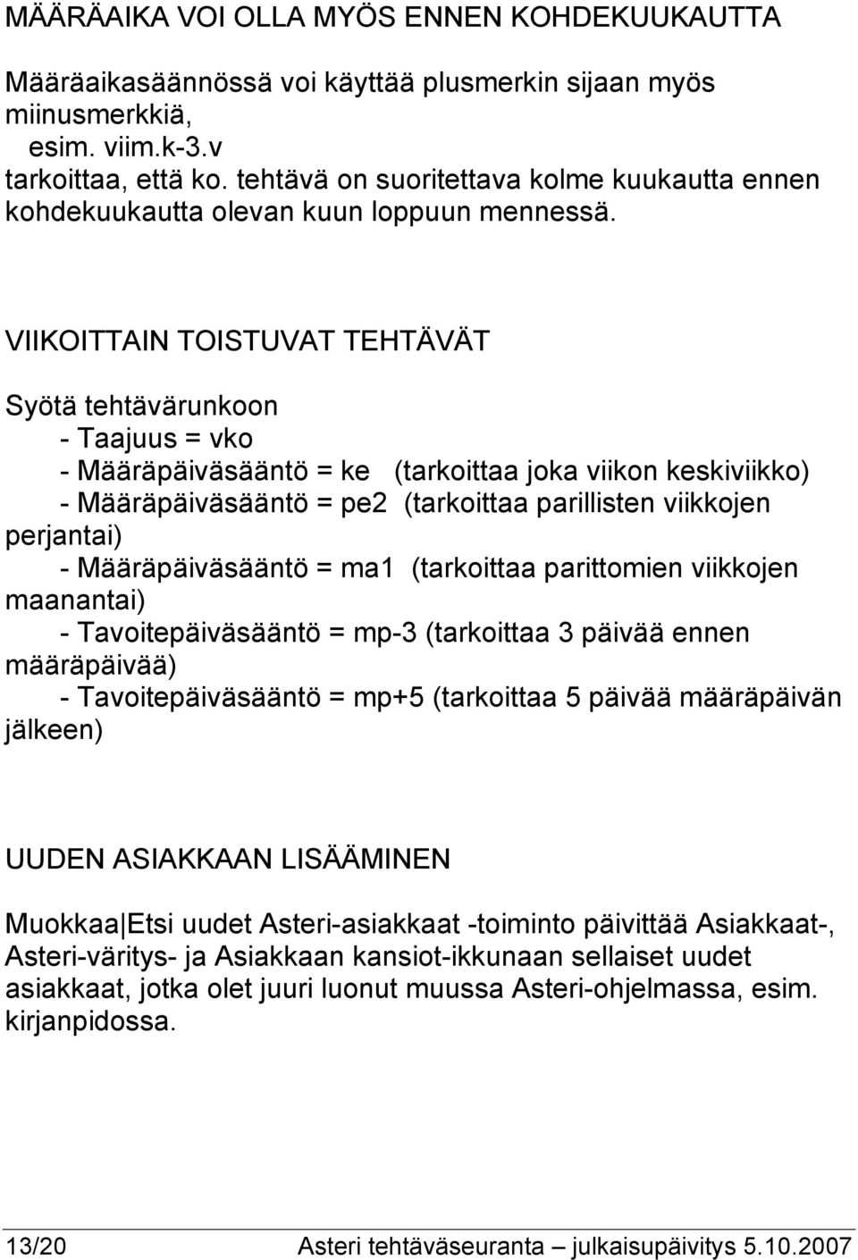 VIIKOITTAIN TOISTUVAT TEHTÄVÄT Syötä tehtävärunkoon - Taajuus = vko - Määräpäiväsääntö = ke (tarkoittaa joka viikon keskiviikko) - Määräpäiväsääntö = pe2 (tarkoittaa parillisten viikkojen perjantai)