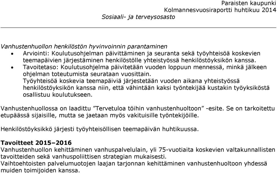 Työyhteisöä koskevia teemapäiviä järjestetään vuoden aikana yhteistyössä henkilöstöyksikön kanssa niin, että vähintään kaksi työntekijää kustakin työyksiköstä osallistuu koulutukseen.