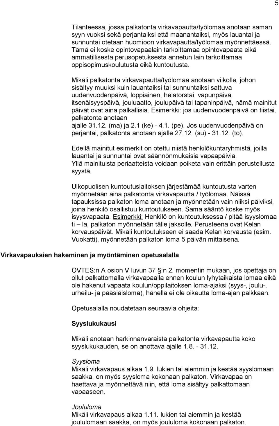 Mikäli palkatonta virkavapautta/työlomaa anotaan viikolle, johon sisältyy muuksi kuin lauantaiksi tai sunnuntaiksi sattuva uudenvuodenpäivä, loppiainen, helatorstai, vapunpäivä, itsenäisyyspäivä,