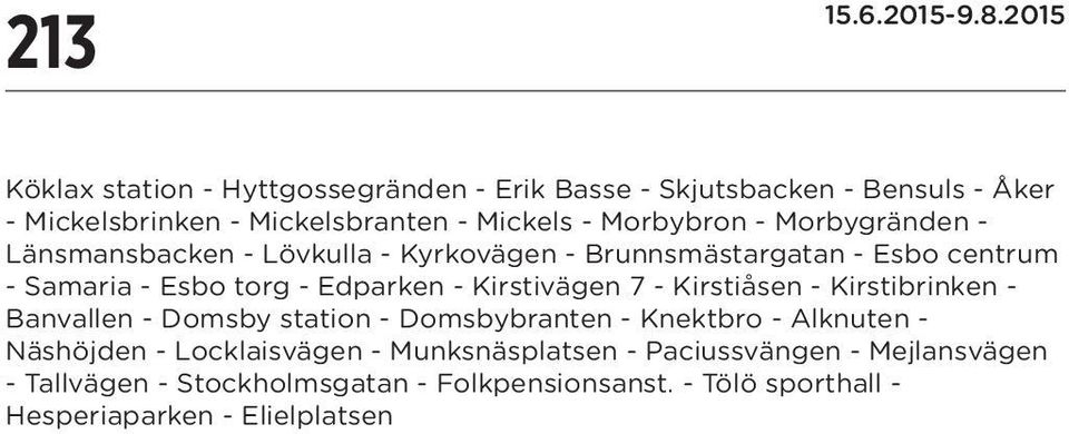 - Kirstivägen 7 - Kirstiåsen - Kirstibrinken - Banvallen - Domsby station - Domsbybranten - Knektbro - Alknuten - Näshöjden -