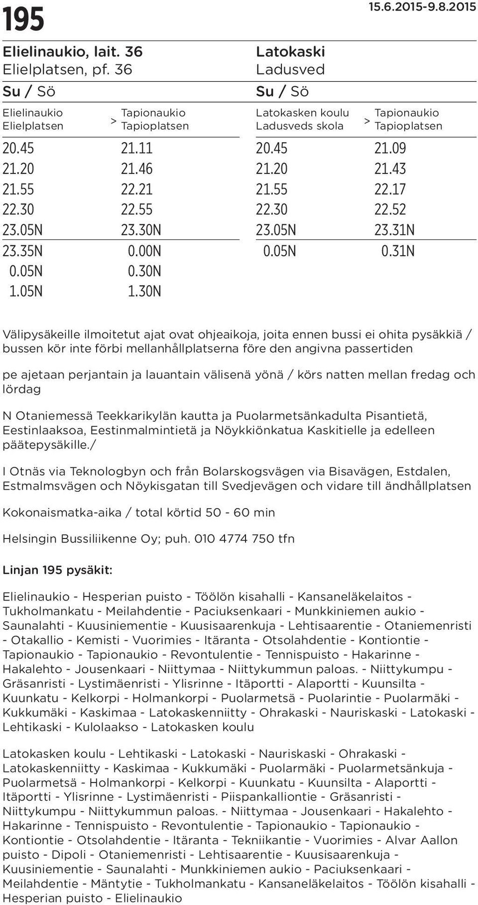 30N Välipysäkeille ilmoitetut ajat ovat ohjeaikoja, joita ennen bussi ei ohita pysäkkiä / bussen kör inte förbi mellanhållplatserna före den angivna passertiden pe ajetaan perjantain ja lauantain