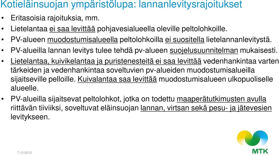 Lietelantaa, kuivikelantaa ja puristenesteitä ei saa levittää vedenhankintaa varten tärkeiden ja vedenhankintaa soveltuvien pv-alueiden muodostumisalueilla sijaitseville pelloille.