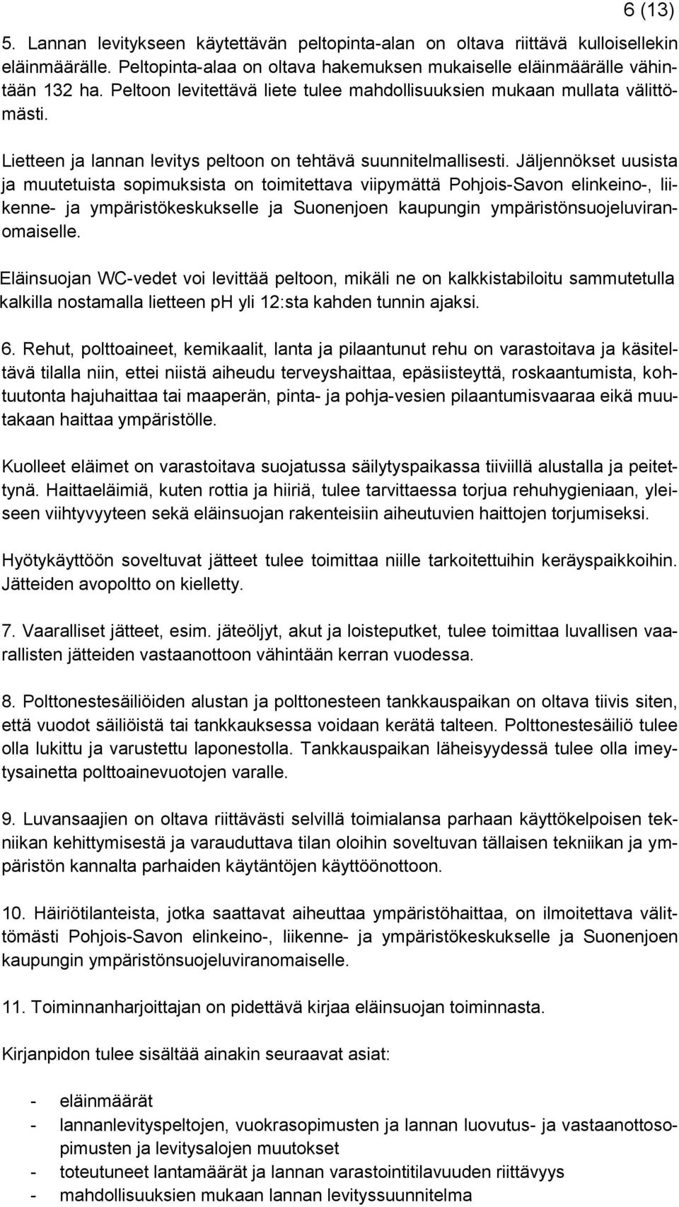 Jäljennökset uusista ja muutetuista sopimuksista on toimitettava viipymättä Pohjois-Savon elinkeino-, liikenne- ja ympäristökeskukselle ja Suonenjoen kaupungin ympäristönsuojeluviranomaiselle.