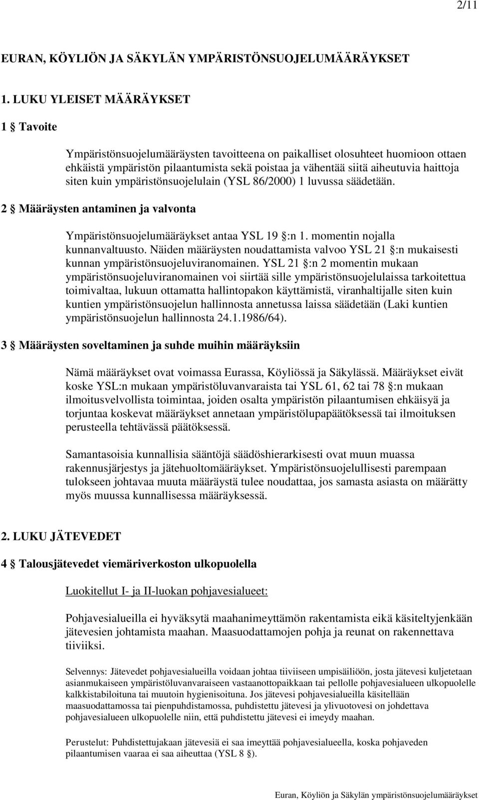 haittoja siten kuin ympäristönsuojelulain (YSL 86/2000) 1 luvussa säädetään. 2 Määräysten antaminen ja valvonta Ympäristönsuojelumääräykset antaa YSL 19 :n 1. momentin nojalla kunnanvaltuusto.