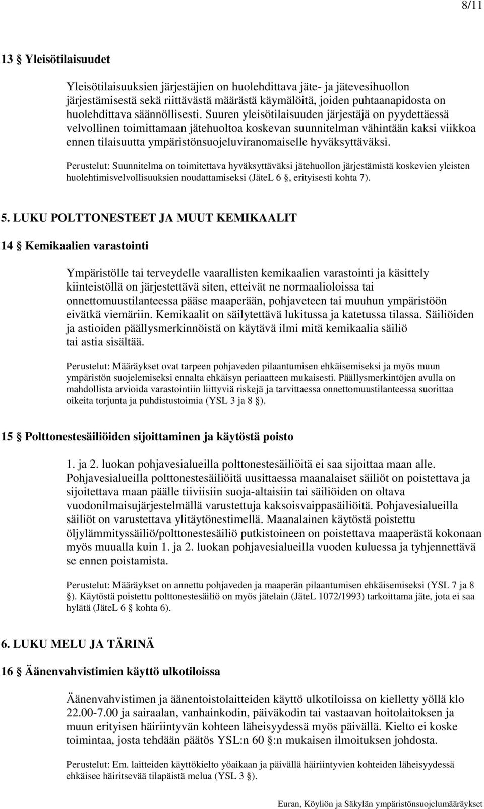 Suuren yleisötilaisuuden järjestäjä on pyydettäessä velvollinen toimittamaan jätehuoltoa koskevan suunnitelman vähintään kaksi viikkoa ennen tilaisuutta ympäristönsuojeluviranomaiselle