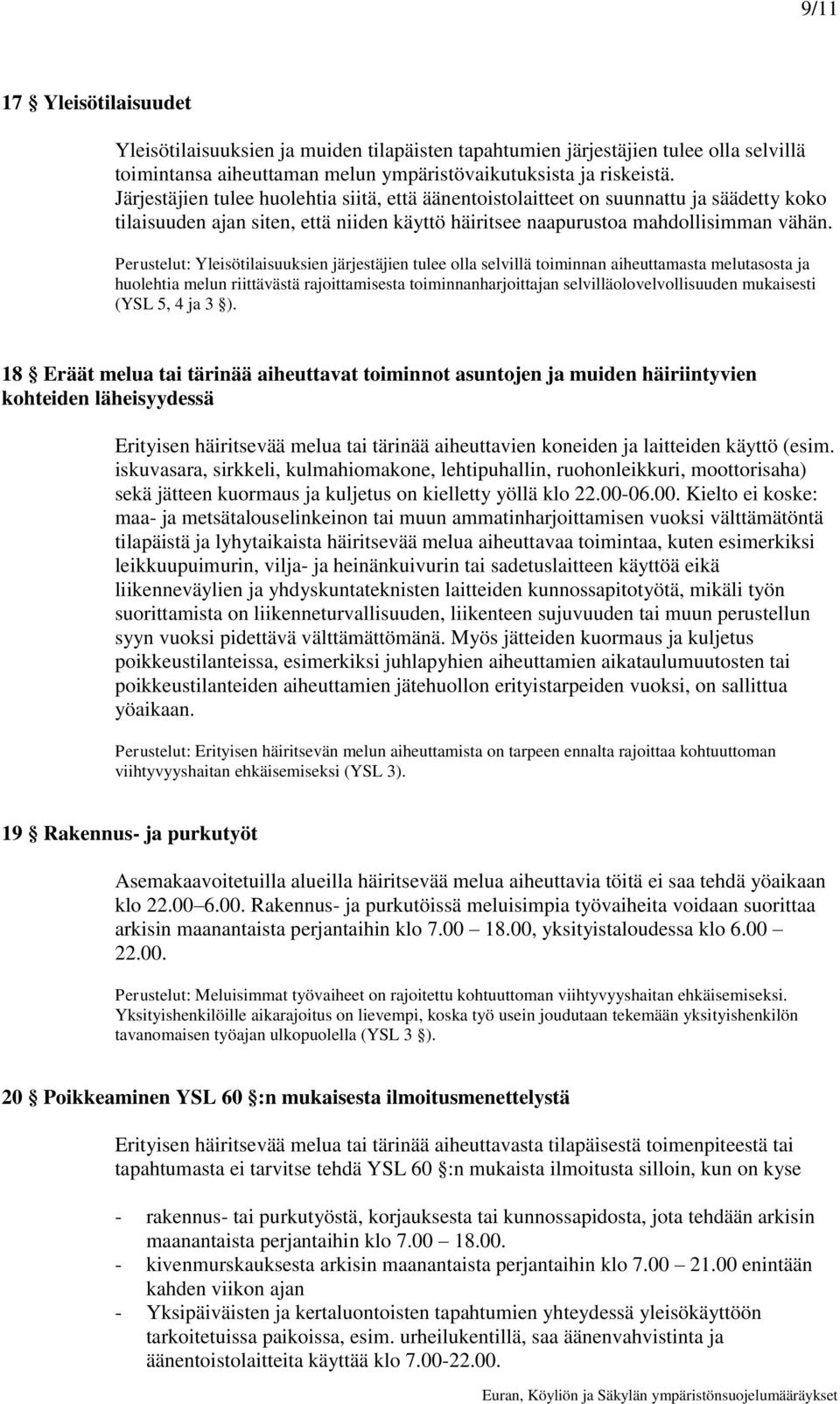 Perustelut: Yleisötilaisuuksien järjestäjien tulee olla selvillä toiminnan aiheuttamasta melutasosta ja huolehtia melun riittävästä rajoittamisesta toiminnanharjoittajan selvilläolovelvollisuuden