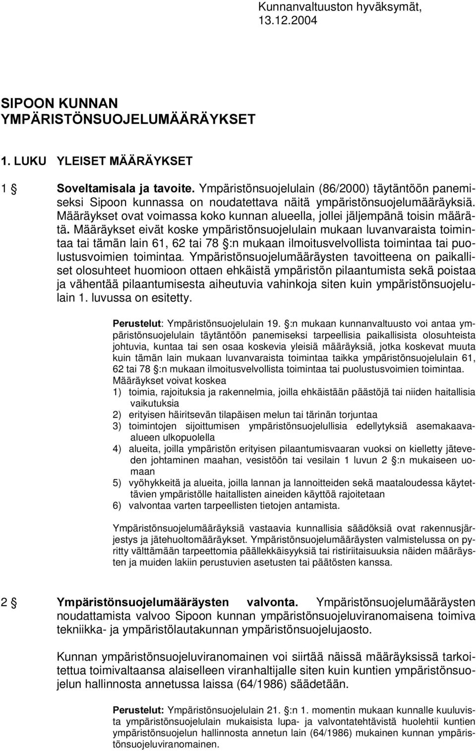 Määräykset ovat voimassa koko kunnan alueella, jollei jäljempänä toisin määrätämääräykset eivät koske ympäristönsuojelulain mukaan luvanvaraista toimintaa tai tämän lain 61, 62 tai 78 :n mukaan