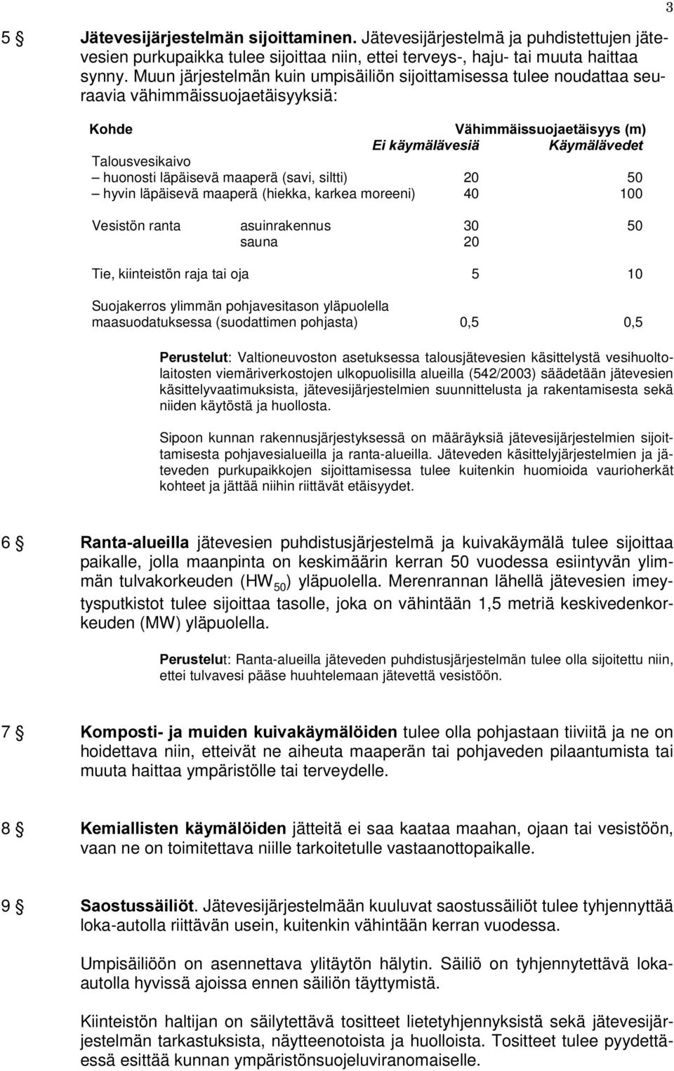 l\PlOlYHGHW Talousvesikaivo huonosti läpäisevä maaperä (savi, siltti) 20 50 hyvin läpäisevä maaperä (hiekka, karkea moreeni) 40 100 Vesistön ranta asuinrakennus 30 50 sauna 20 Tie, kiinteistön raja