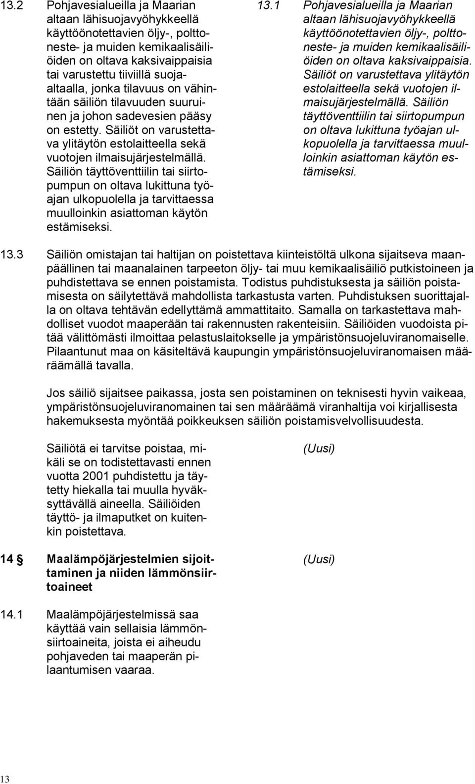 Säiliön täyttöventtiilin tai siirtopumpun on oltava lukittuna työajan ulkopuolella ja tarvittaessa muulloinkin asiattoman käytön estämiseksi. 13.