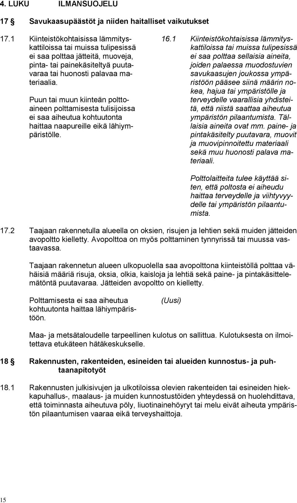 Puun tai muun kiinteän polttoaineen polttamisesta tulisijoissa ei saa aiheutua kohtuutonta haittaa naapureille eikä lähiympäristölle. 16.