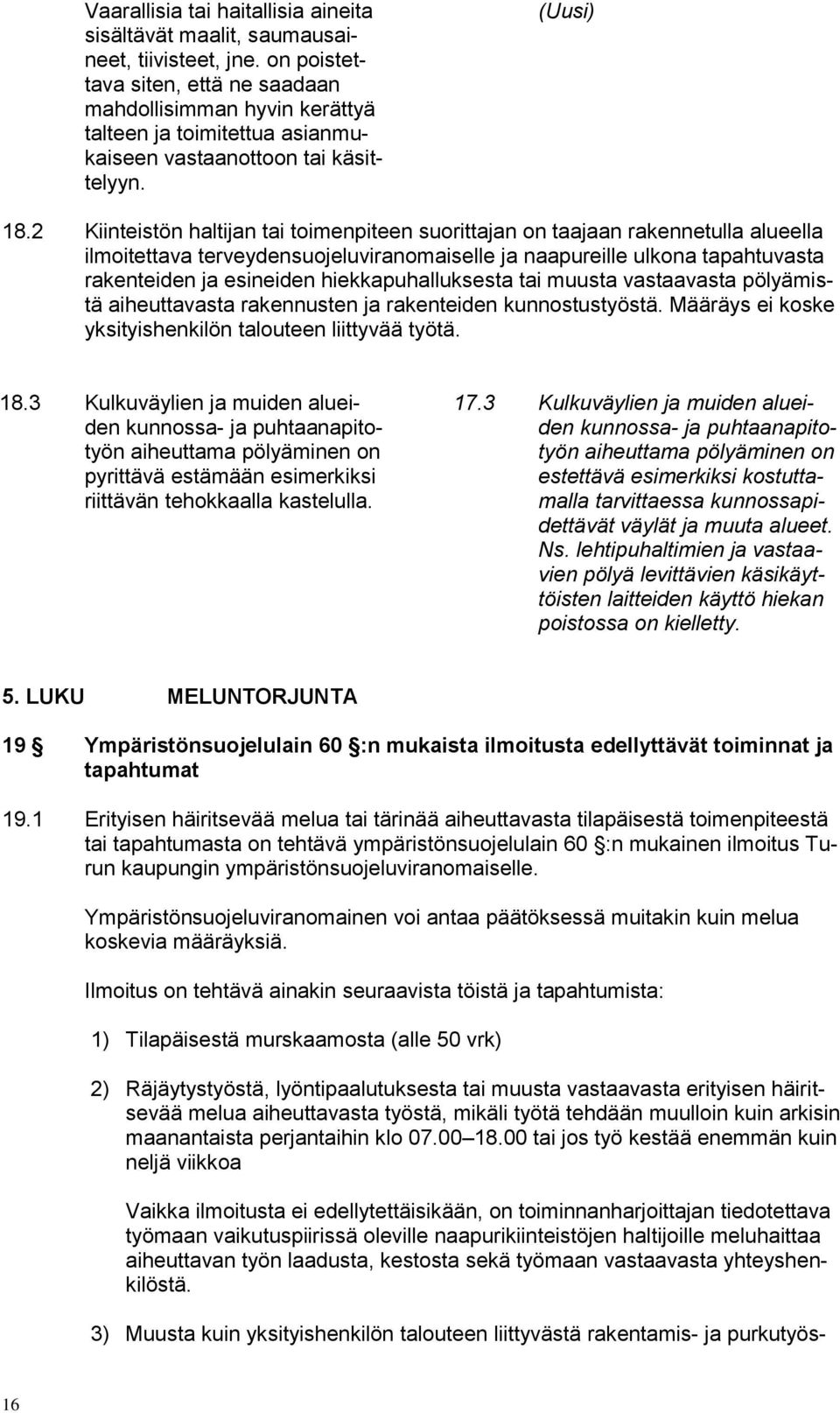 2 Kiinteistön haltijan tai toimenpiteen suorittajan on taajaan rakennetulla alueella ilmoitettava terveydensuojeluviranomaiselle ja naapureille ulkona tapahtuvasta rakenteiden ja esineiden