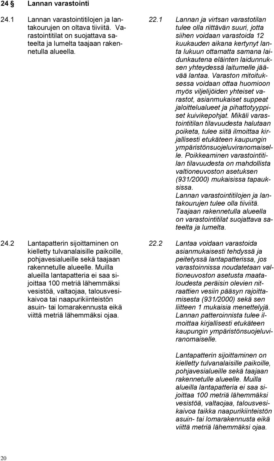 1 Lannan ja virtsan varastotilan tulee olla riittävän suuri, jotta siihen voidaan varastoida 12 kuukauden aikana kertynyt lanta lukuun ottamatta samana laidunkautena eläinten laidunnuksen yhteydessä