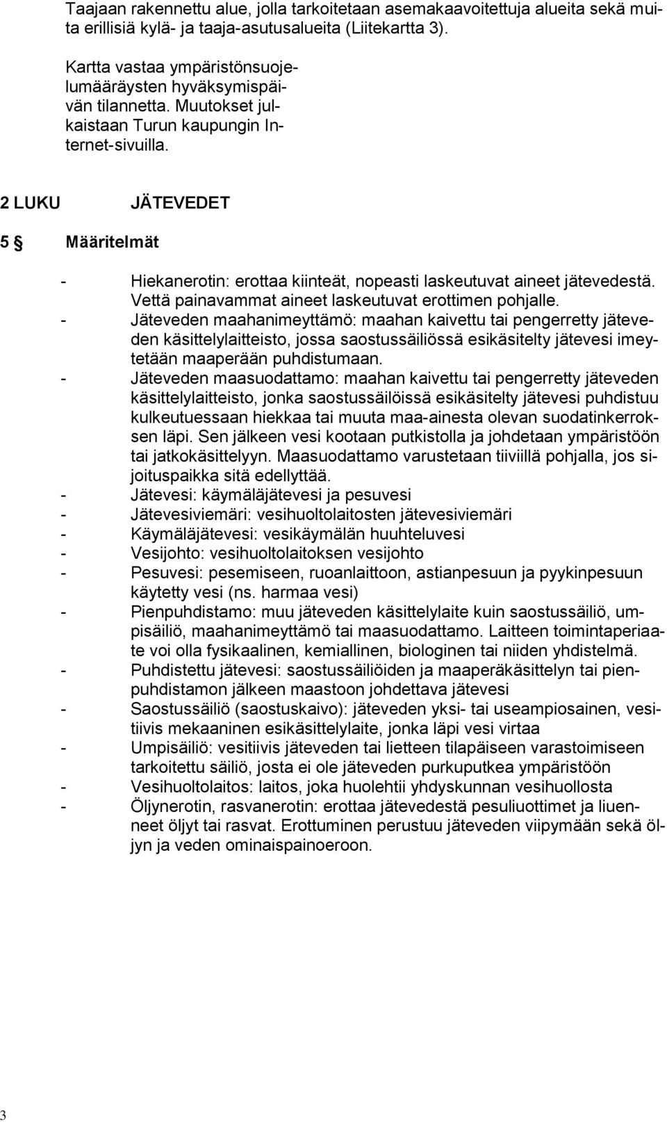 2 LUKU JÄTEVEDET 5 Määritelmät - Hiekanerotin: erottaa kiinteät, nopeasti laskeutuvat aineet jätevedestä. Vettä painavammat aineet laskeutuvat erottimen pohjalle.