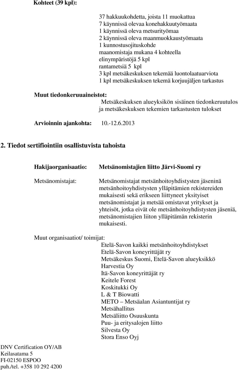 Metsäkeskuksen alueyksikön sisäinen tiedonkeruutulos ja metsäkeskuksen tekemien tarkastusten tulokset Arvioinnin ajankohta: 10.-12.6.2013 2.