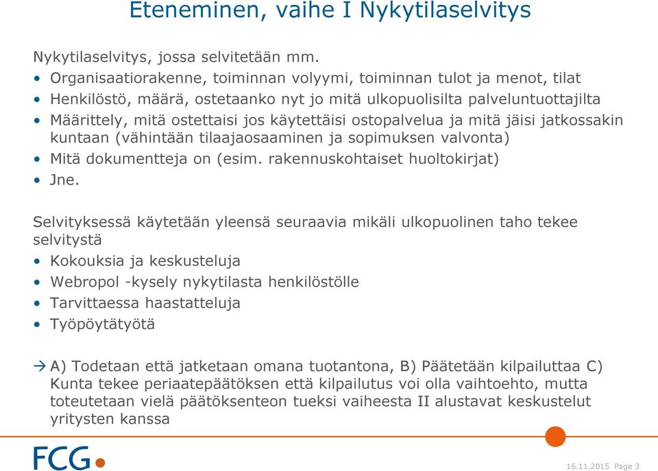 ostopalvelua ja mitä jäisi jatkossakin kuntaan (vähintään tilaajaosaaminen ja sopimuksen valvonta) Mitä dokumentteja on (esim. rakennuskohtaiset huoltokirjat) Jne.