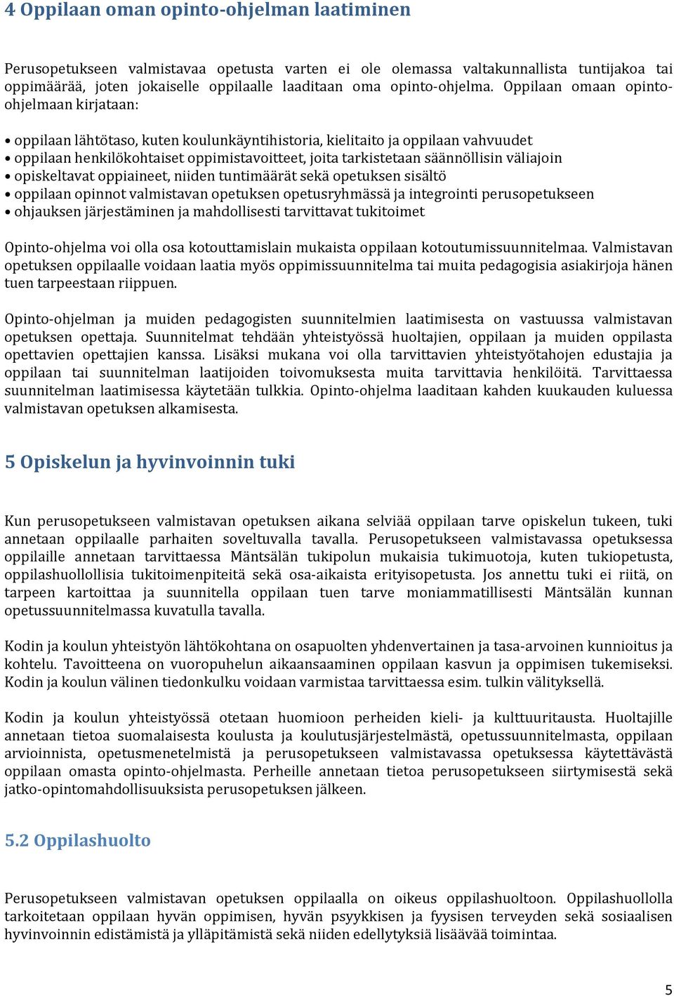 Oppilaan omaan opintoohjelmaan kirjataan: oppilaan lähtötaso, kuten koulunkäyntihistoria, kielitaito ja oppilaan vahvuudet oppilaan henkilökohtaiset oppimistavoitteet, joita tarkistetaan säännöllisin