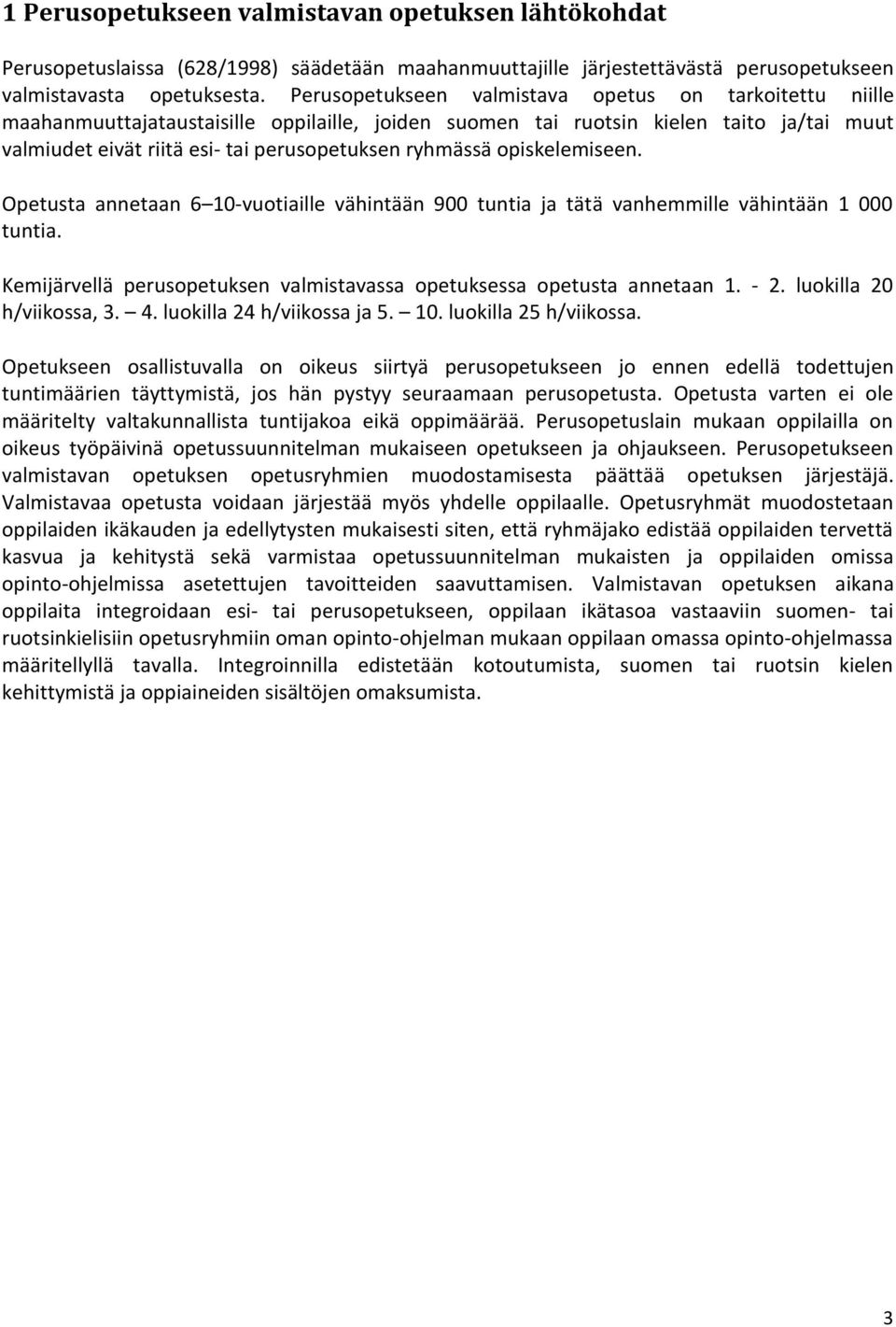 ryhmässä opiskelemiseen. Opetusta annetaan 6 10-vuotiaille vähintään 900 tuntia ja tätä vanhemmille vähintään 1 000 tuntia. Kemijärvellä perusopetuksen valmistavassa opetuksessa opetusta annetaan 1.