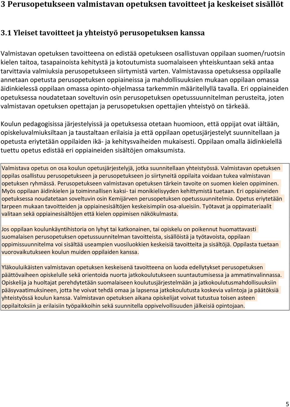 kotoutumista suomalaiseen yhteiskuntaan sekä antaa tarvittavia valmiuksia perusopetukseen siirtymistä varten.