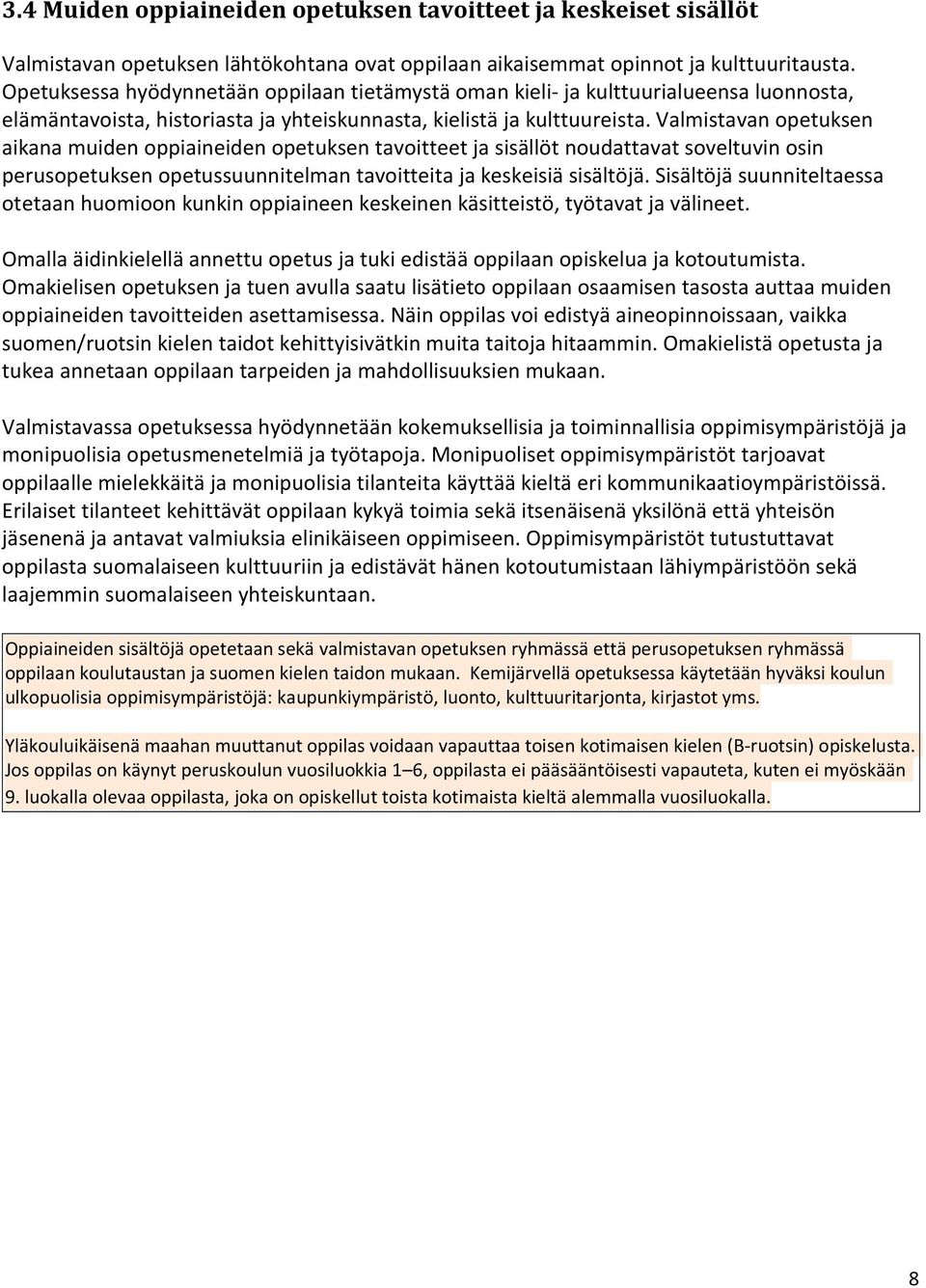 Valmistavan opetuksen aikana muiden oppiaineiden opetuksen tavoitteet ja sisällöt noudattavat soveltuvin osin perusopetuksen opetussuunnitelman tavoitteita ja keskeisiä sisältöjä.