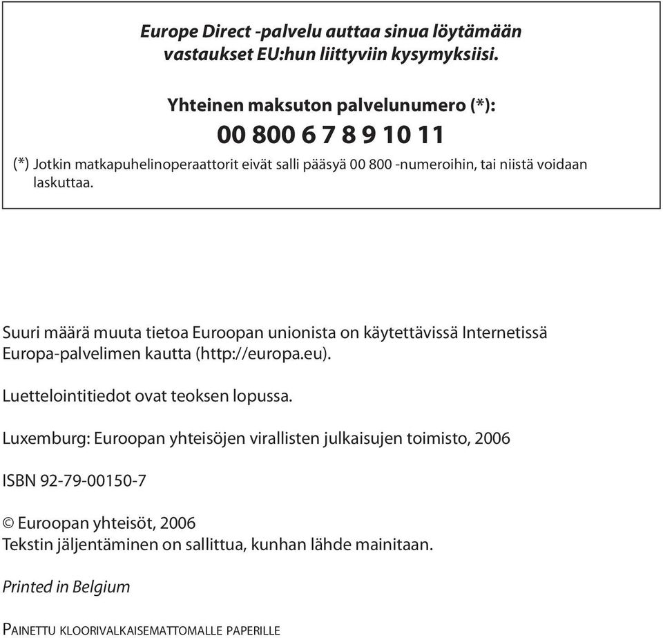 Suuri määrä muuta tietoa Euroopan unionista on käytettävissä Internetissä Europa-palvelimen kautta (http://europa.eu). Luettelointitiedot ovat teoksen lopussa.